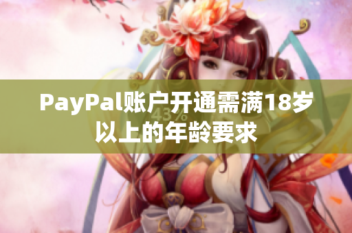 PayPal账户开通需满18岁以上的年龄要求