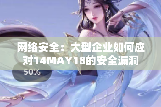 网络安全：大型企业如何应对14MAY18的安全漏洞