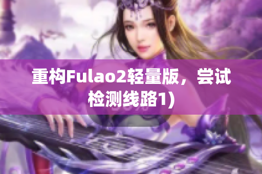 重构Fulao2轻量版，尝试检测线路1)