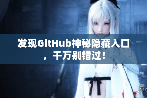 发现GitHub神秘隐藏入口，千万别错过！
