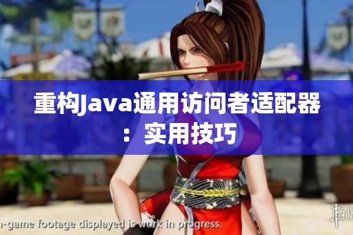 重构Java通用访问者适配器：实用技巧