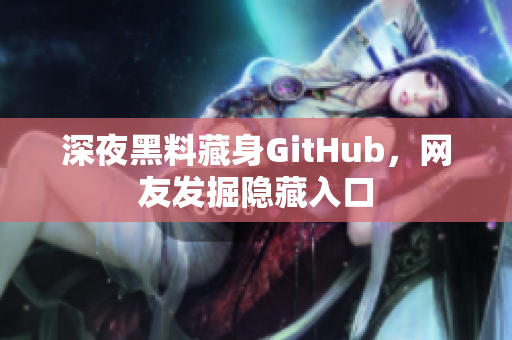 深夜黑料藏身GitHub，网友发掘隐藏入口