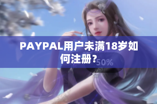 PAYPAL用户未满18岁如何注册？