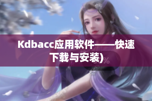 Kdbacc应用软件——快速下载与安装)