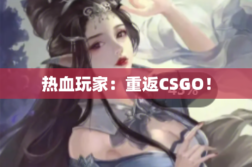 热血玩家：重返CSGO！