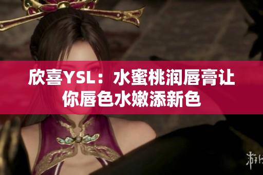 欣喜YSL：水蜜桃润唇膏让你唇色水嫩添新色