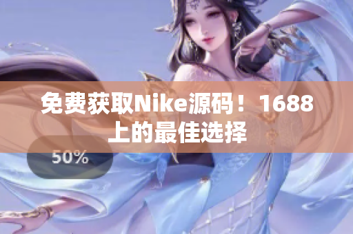 免费获取Nike源码！1688上的最佳选择