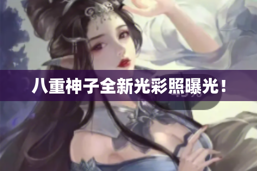 八重神子全新光彩照曝光！