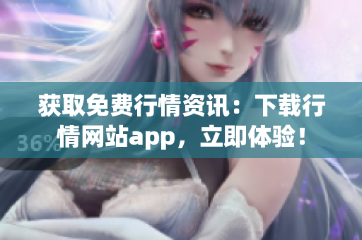 获取免费行情资讯：下载行情网站app，立即体验！