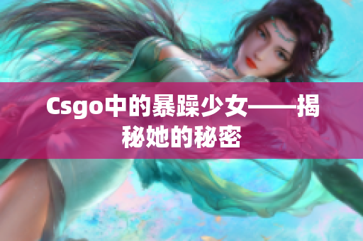 Csgo中的暴躁少女——揭秘她的秘密