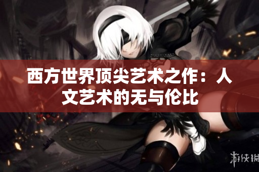 西方世界顶尖艺术之作：人文艺术的无与伦比