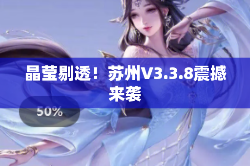 晶莹剔透！苏州V3.3.8震撼来袭
