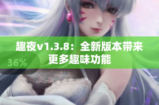 趣夜v1.3.8：全新版本带来更多趣味功能