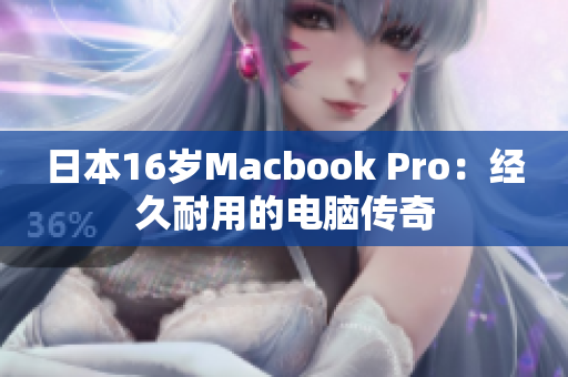 日本16岁Macbook Pro：经久耐用的电脑传奇