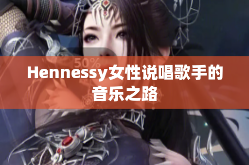 Hennessy女性说唱歌手的音乐之路