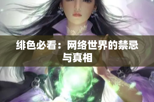 绯色必看：网络世界的禁忌与真相