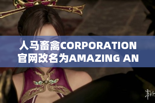 人马畜禽CORPORATION官网改名为AMAZING ANIMALS！