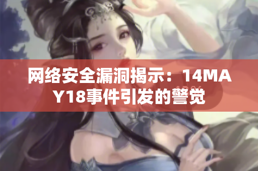 网络安全漏洞揭示：14MAY18事件引发的警觉