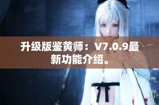 升级版鉴黄师：V7.0.9最新功能介绍。