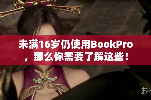 未满16岁仍使用BookPro，那么你需要了解这些！
