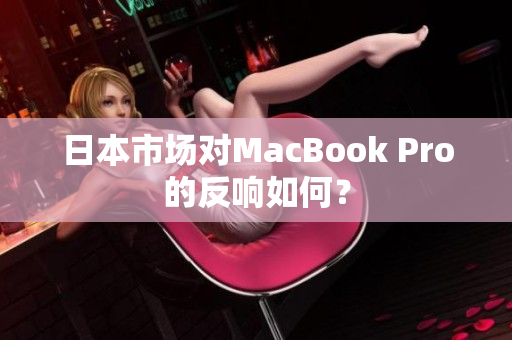 日本市场对MacBook Pro的反响如何？