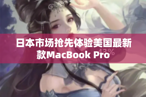 日本市场抢先体验美国最新款MacBook Pro