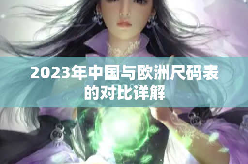 2023年中国与欧洲尺码表的对比详解
