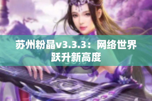 苏州粉晶v3.3.3：网络世界跃升新高度