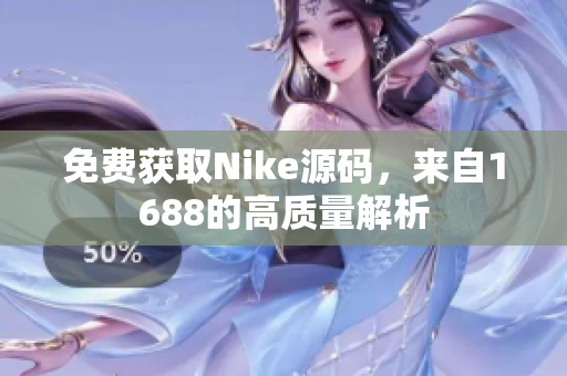 免费获取Nike源码，来自1688的高质量解析