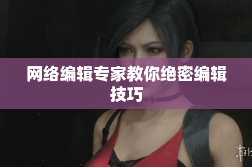 网络编辑专家教你绝密编辑技巧
