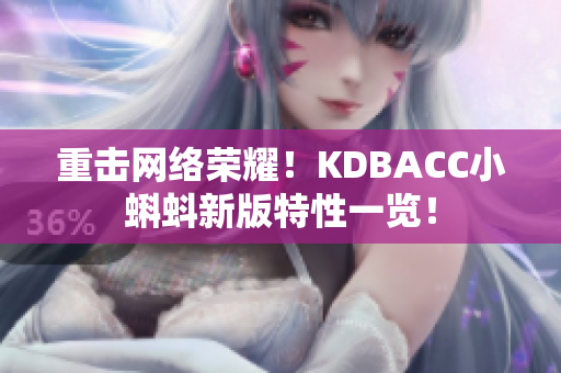 重击网络荣耀！KDBACC小蝌蚪新版特性一览！