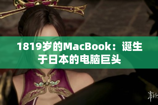 1819岁的MacBook：诞生于日本的电脑巨头