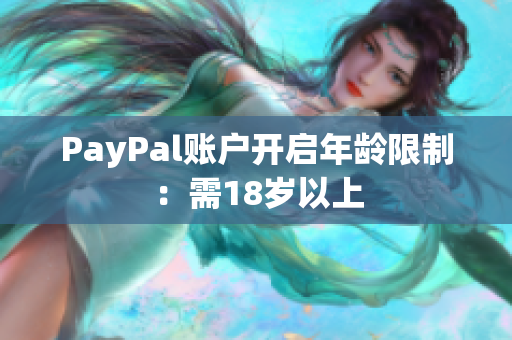 PayPal账户开启年龄限制：需18岁以上