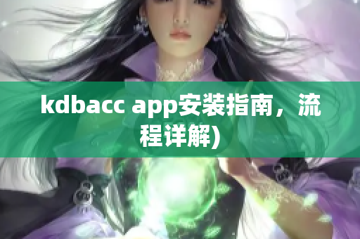 kdbacc app安装指南，流程详解)