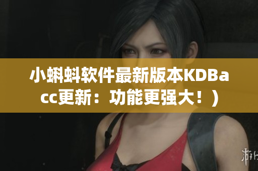 小蝌蚪软件最新版本KDBacc更新：功能更强大！)