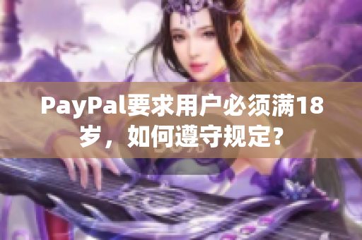 PayPal要求用户必须满18岁，如何遵守规定？