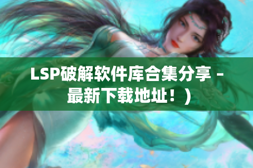 LSP破解软件库合集分享 – 最新下载地址！)