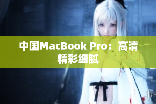 中国MacBook Pro：高清精彩细腻