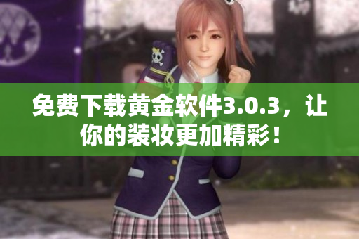 免费下载黄金软件3.0.3，让你的装妆更加精彩！