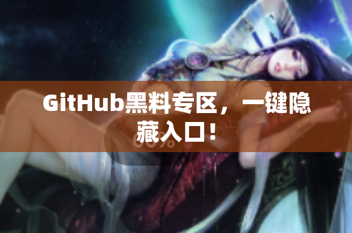 GitHub黑料专区，一键隐藏入口！