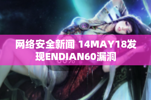 网络安全新闻 14MAY18发现ENDIAN60漏洞