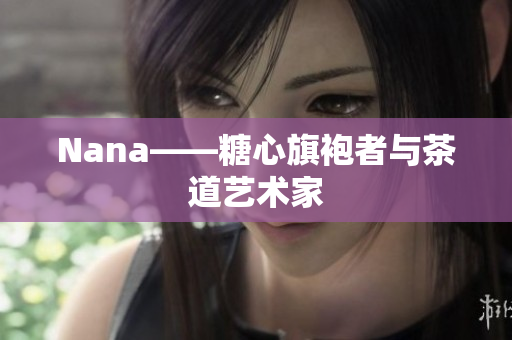 Nana——糖心旗袍者与茶道艺术家