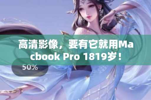 高清影像，要有它就用Macbook Pro 1819岁！