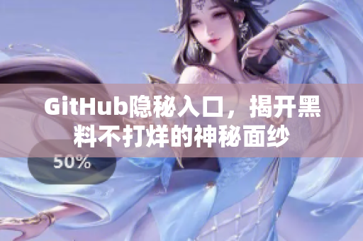 GitHub隐秘入口，揭开黑料不打烊的神秘面纱