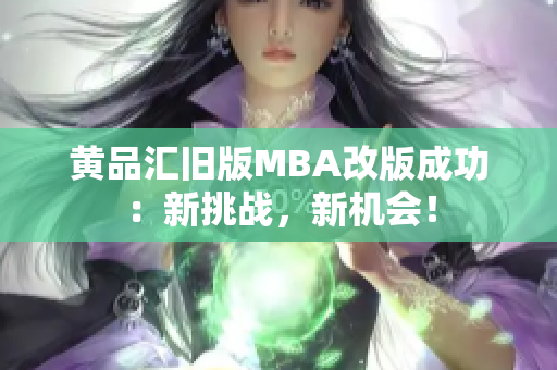 黄品汇旧版MBA改版成功：新挑战，新机会！
