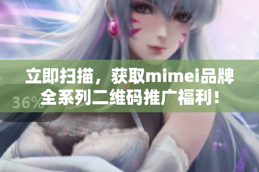 立即扫描，获取mimei品牌全系列二维码推广福利！