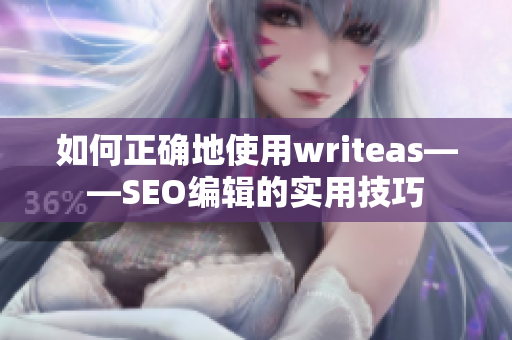 如何正确地使用writeas——SEO编辑的实用技巧