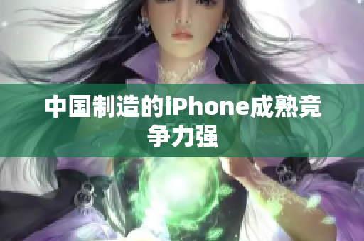 中国制造的iPhone成熟竞争力强