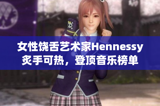 女性饶舌艺术家Hennessy炙手可热，登顶音乐榜单