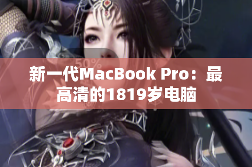 新一代MacBook Pro：最高清的1819岁电脑